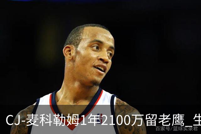 CJ-麦科勒姆1年2100万留老鹰 生涯总薪资突破3亿美元